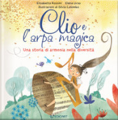 Clio e l arpa magica. Una storia di armonia nella diversità. Ediz. a colori