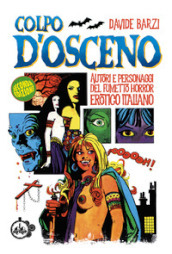 Colpo d osceno. Autori e personaggi del fumetto horror erotico italiano