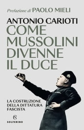 Come Mussolini divenne il Duce
