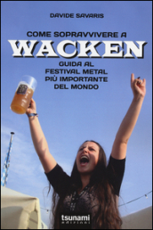 Come sopravvivere a Wacken. Guida al festival metal più importante del mondo