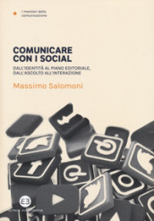 Comunicare con i social. Dall identità al piano editoriale, dall ascolto all interazione