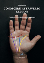 Conoscersi attraverso le mani. Guida pratica di chirologia moderna. Nuova ediz.