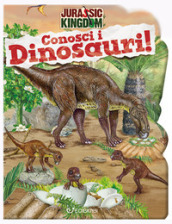 Conosci i dinosauri. Jurassic Kingdom. Ediz. a colori