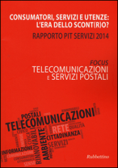 Consumatori, servizi e utenze: l era dello scont(r)o? Rapporto Pit servizi 2014. Telecomunicazioni e servizi postali