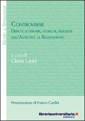 Controversie. Dispute letterarie, storiche, religiose dall antichità al Rinascimento