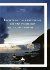 Conversazioni esistenziali per una psicologia esistenziale umanistica