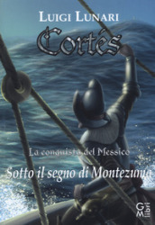 Cortés. La conquista del Messico. 2: Sotto il segno di Montezuma
