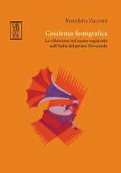 Coscienza fonografica. La riflessione sul suono registrato nell Italia del primo Novecento