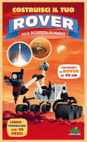 Costruisci il tuo rover. Alla scoperta di Marte. Ediz. a colori. Con modellino da costruire