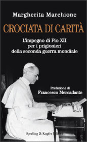 Crociata di carità. L impegno di Pio XII per i prigionieri della seconda guerra mondiale