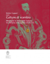 Culture di scambio. Medaglie e medaglisti italiani tra Milano e Bruxelles (1535-71). Ediz. illustrata