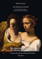 Da Artemisia alle altre donne del Caravaggio «vedrai lo spirito di Cesare nell animo di una donna». Atti delle Giornate di studio. Ediz. multilingue