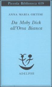 Da Moby Dick all Orsa Bianca. Scritti sulla letteratura e sull arte