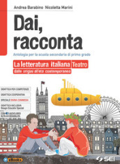 Dai, racconta. Letteratura italiana dalle origini all età contemporanea-Teatro. Per la Scuola media. Con ebook. Con espansione online