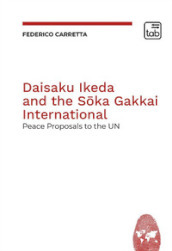 Daisaku Ikeda and the Soka Gakkai International. Peace Proposals to the UN