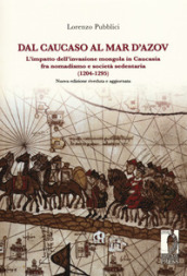 Dal Caucaso al Mar d Azov. L impatto dell invasione mongola in Caucasia fra nomadismo e società sedentaria (1204-1295). Nuova ediz.