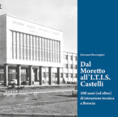 Dal Moretto all I.T.I.S. Castelli. 100 anni (ed oltre) di istruzione tecnica a Brescia