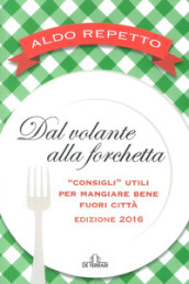 Dal volante alla forchetta. Guidatavola Liguria e Piemonte 2016. «Consigli» utili per mangiare bene fuori città