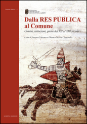 Dalla Res Publica al Comune. Uomini, istituzioni, pietre dal XII al XIII secolo