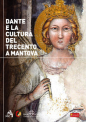 Dante e la cultura del Trecento a Mantova. Catalogo della mostra