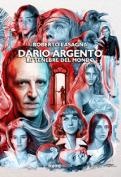 Dario Argento. Le tenebre del mondo