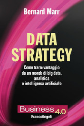 Data strategy. Come trarre vantaggio da un mondo di big data, analytics e intelligenza artificiale
