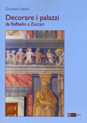 Decorare i palazzi da Raffaello a Zuccari. Ediz. a colori