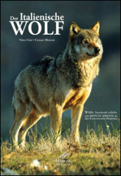 Der Italianische Wolf. Gelebte alltagsleben der apenninischen Wolfe am Monte Amiata in der Toskanischen Maremma