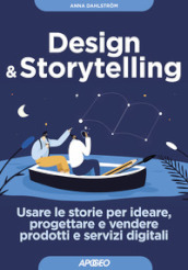 Design & storytelling. Usare le storie per ideare, progettare e vendere prodotti e servizi digitali