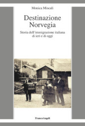 Destinazione Norvegia. Storia dell immigrazione italiana di ieri e di oggi