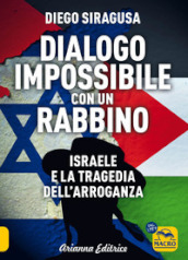 Dialogo impossibile con un rabbino. Israele e la tragedia dell arroganza
