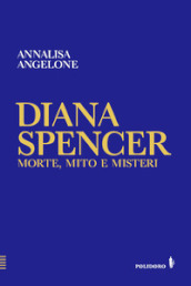 Diana Spencer. Morte, mito e misteri