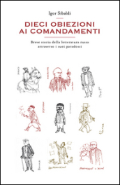 Dieci obiezioni ai comandamenti. Breve storia della letteratura russa attraverso i suoi paradossi