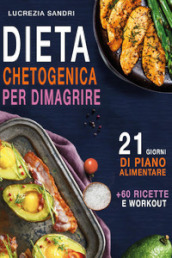 Dieta chetogenica per dimagrire. 21 giorni di piano alimentare + 60 ricette e workout
