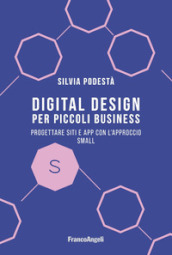 Digital design per piccoli business. Progettare siti e app con l approccio Small