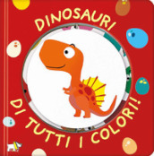 Dinosauri di tutti i colori! Ediz. a colori
