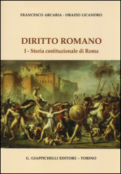 Diritto romano. 1.Storia costituzionale di Roma