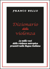 Dizionario della violenza. Le mille voci della violenza antropica presenti nella lingua italiana