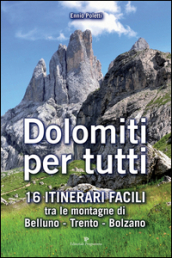 Dolomiti per tutti. 16 itinerari facili tra le montagne di Belluno, Trento, Bolzano