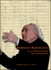Domenico Bartolucci e la musica sacra del Novecento. Saggi critici, testimonianze e documenti d archivio raccolti da Enzo Fagiolo