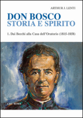 Don Bosco. Storia e spirito. 1: Dai Becchi alla casa dell oratorio (1815-1858)