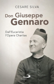Don Giuseppe Gennaro. Dall Eucaristia l Opera Charitas