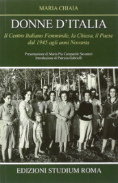 Donne d Italia. Il Centro italiano femminile, la Chiesa, il Paese dal 1945 agli anni Novanta