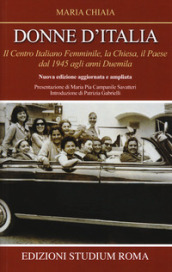 Donne d Italia. Il Centro italiano femminile, la Chiesa, il Paese dal 1945 agli anni Duemila