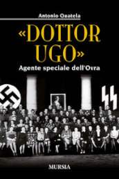 «Dottor Ugo». Agente speciale dell Ovra
