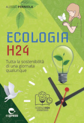 Ecologia h24. Tutta la sostenibilità di una giornata qualunque. Ediz. a colori