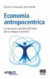 Economia antropocentrica. La necessaria centralità dell uomo per lo sviluppo economico