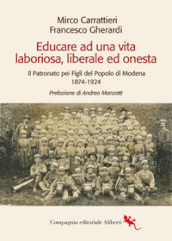 Educare ad una vita laboriosa, liberale ed onesta. Il Patronato pei Figli del Popolo di Modena 1874-1924
