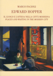 Edward Hopper. Il luogo e l attesa nella città moderna