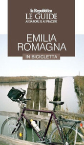 Emilia Romagna in bicicletta. Le guide ai sapori e ai piaceri